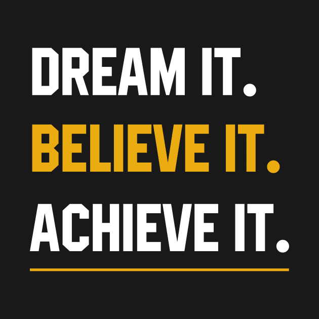 Dream It Believe It Achieve It  - Motivational Gift by Diogo Calheiros