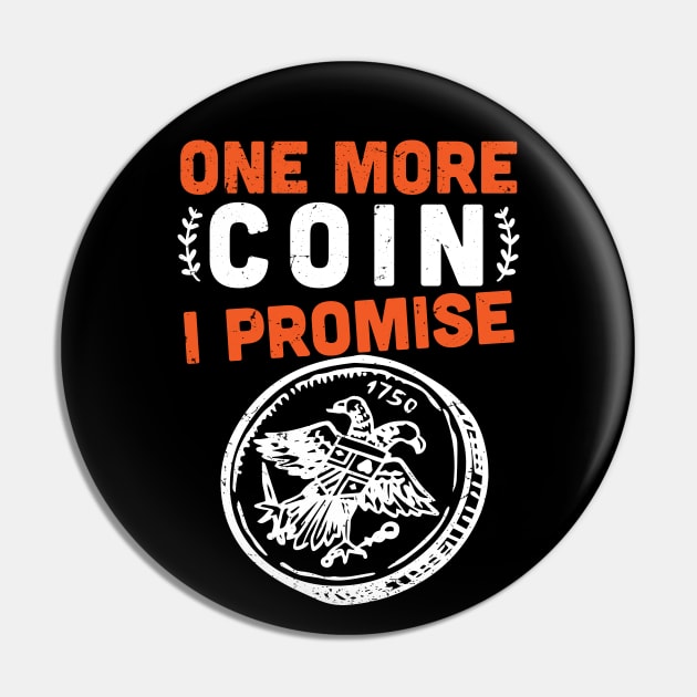 One more coin I promise -  Coins collector -  coin collecting lover Pin by Anodyle