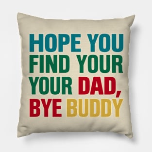 Bye Buddy Hope You Find Your Dad Pillow