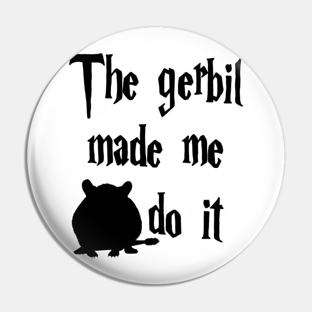 The Gerbil made me do it Pin by Becky-Marie