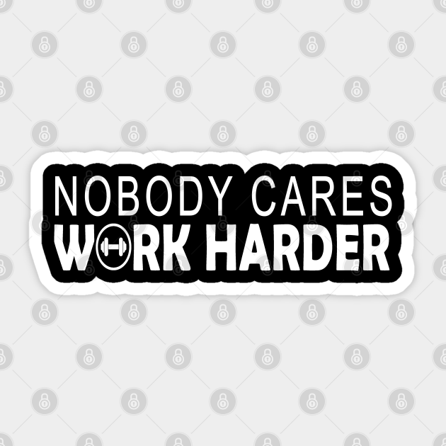 nobody cares work harder gift - Nobody Cares Work Harder - Sticker