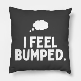 I Feel Bumped Pillow