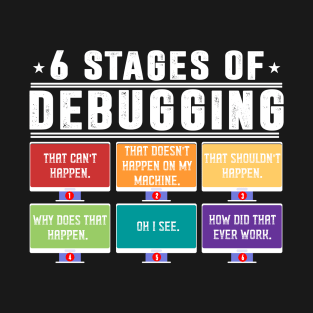 6 Stages of Debugging Design Programming Computer T-Shirt