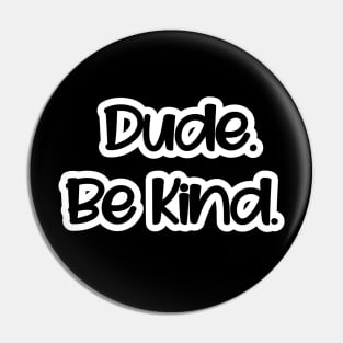 Dude. Be Kind. Pin