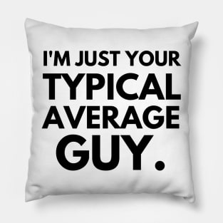 I'm just your typical average guy Pillow