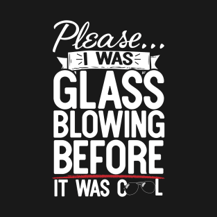 Please I Was Glass Blowing Before It Was Cool T-Shirt