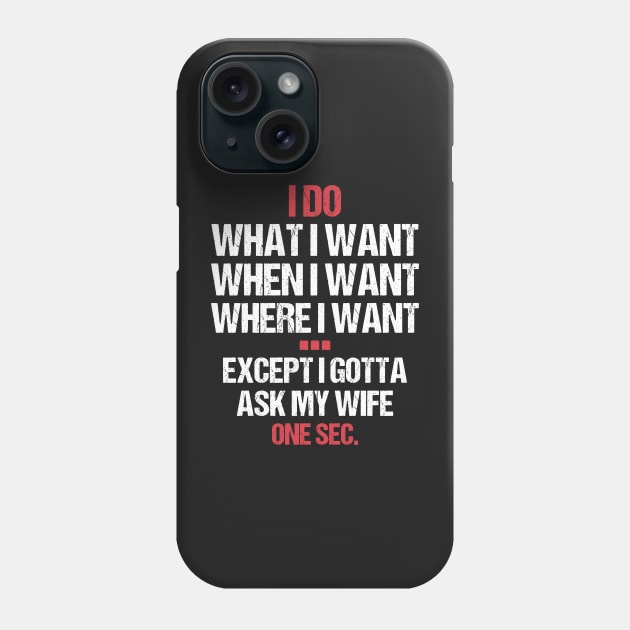 I Do What I Want When I Want Where I Want Except I Gotta Ask My Wife - Funny Phone Case by yass-art