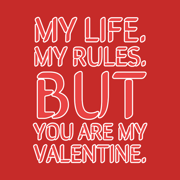 My life my rules but you are my Valentine by teedesign20