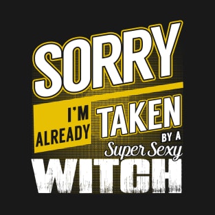 Sorry I'm Already Taken by a Super Sexy Witch T-Shirt