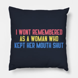 I Won't Be Remembered As A Woman Who Kept Her Mouth Shut Pillow