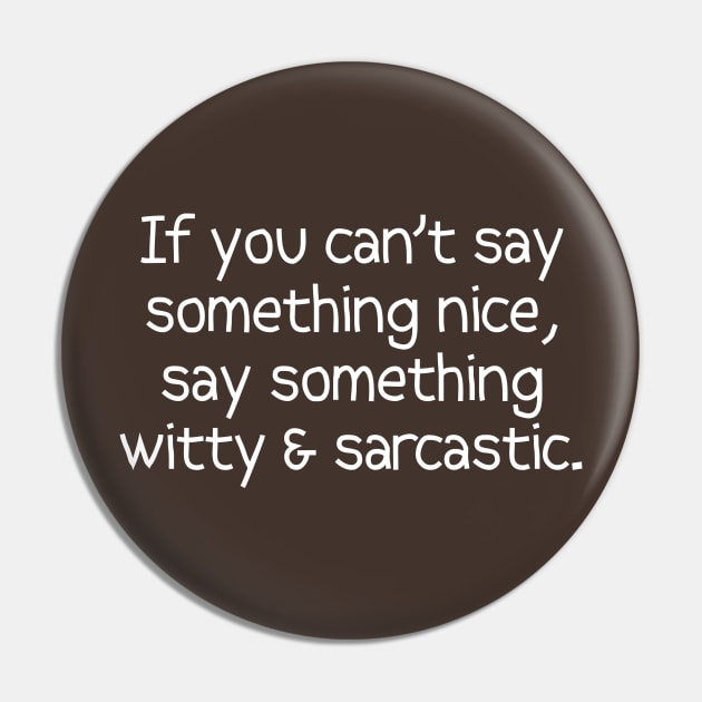 If You Can't Say Something Nice, Say Something Sarcastic Pin by PeppermintClover