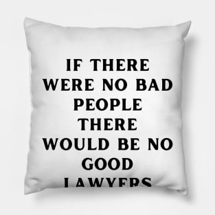 If there were no bad people there would be no good lawyers Pillow