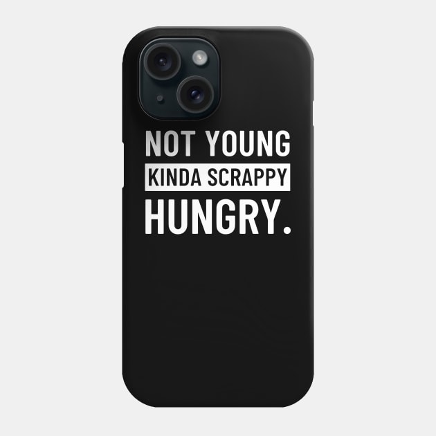 Not Young, Kinda Scrappy, Hungry. Phone Case by hawkadoodledoo
