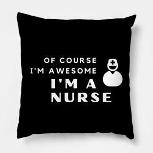 Of Course I'm Awesome, I'm A Nurse Pillow