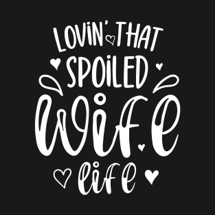 Lovin That Spoiled Wife Life T-Shirt