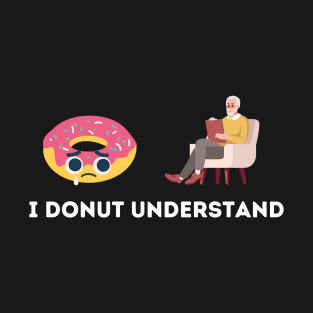 I Donut Understand T-Shirt