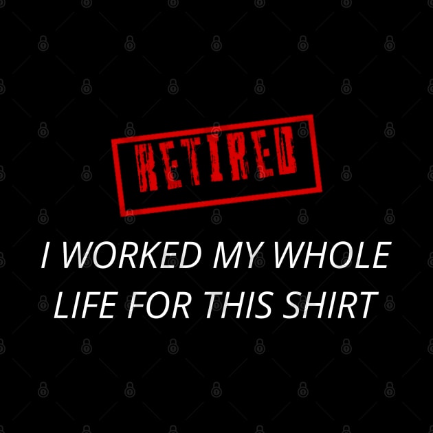 Retired I worked for my whole life for this shirt by r.abdulazis