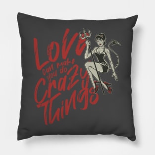 LOVE CAN MAKE YOU DO CRAZY THINGS Pillow