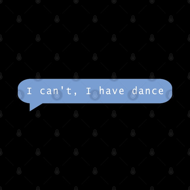 I Can't I Have Dance, Funny Dance, Dance Class, Dance Instructor, Dancer Gift, Dancing, Dancer, by soondoock