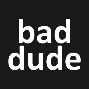 bad dude T-Shirt