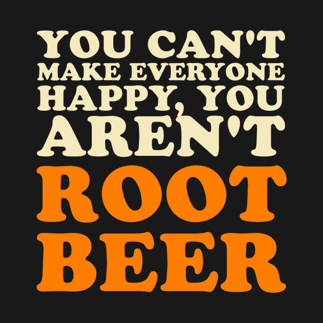You Can't Make Everyone Happy You Aren't Root Beer Lover by PodDesignShop