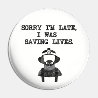 Sorry I'm Late I was Saving Lives - Firefighter Pin