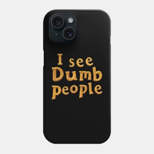 I see dumb people Phone Case