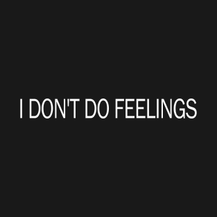 I dont do Feelings T-Shirt