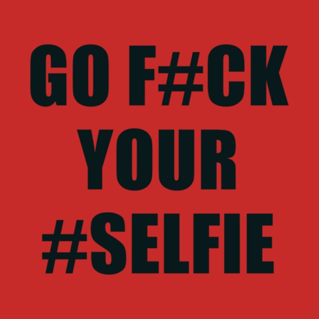 Go Fuck Your Selfie by Noerhalimah