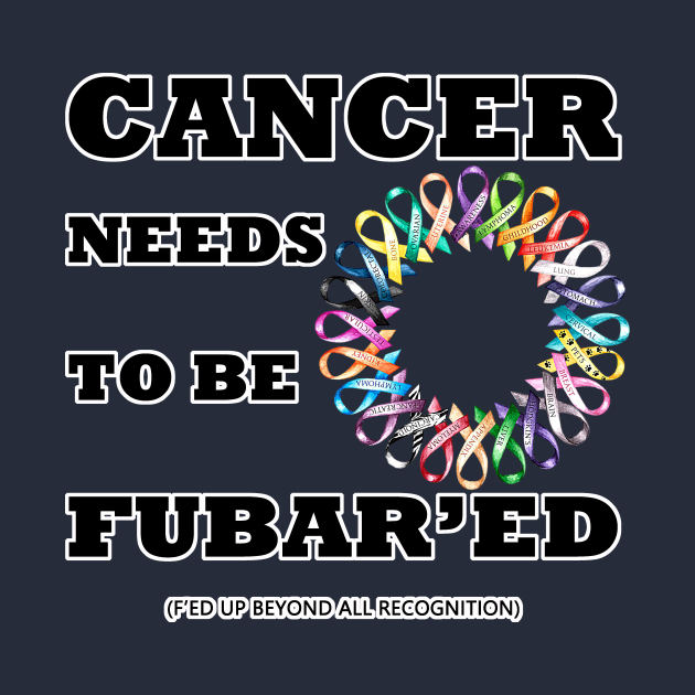 Cancer needs to be Fubar'ed (F'ed up) by WickedNiceTees