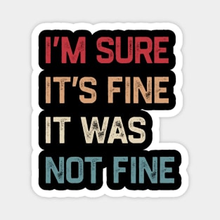 I’m sure it’s fine It was not fine - Retro Magnet