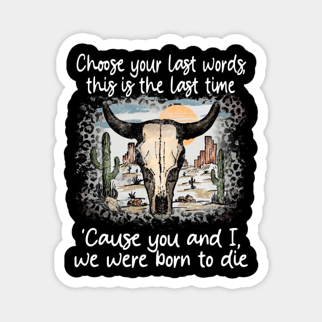 Choose Your Last Words, This Is The Last Time 'Cause You And I, We Were Born To Die Cactus Deserts Bull Magnet by GodeleineBesnard