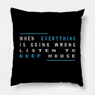 When Everything Is Going Wrong Listen To Deep House (Blue) Pillow