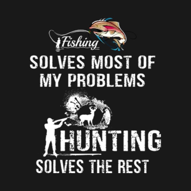 theFishing Solves most of My problems Hunting Solves rest T-shirt by Hanh05