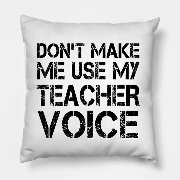 Don T Make Me Use My Teacher Voice Occupation Pillow