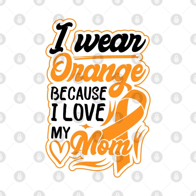 i wear orange because i love my mom For Mom For Awareness Leukemia Ribbon by greatnessprint