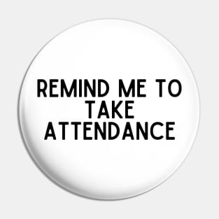 Remind Me to Take Attendance - Back to School Quotes Pin