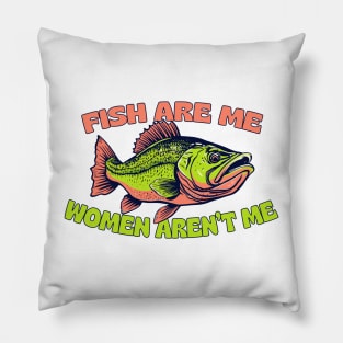 Fish Are Me, Women Aren't Me Pillow