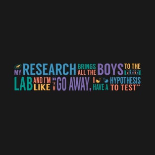 My Research Brings all the Boys to the Lab T-Shirt