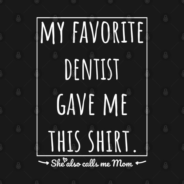 My Favorite Dentist gave me this shirt, she also calls me mom. by VanTees