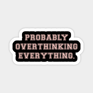 probably overthinking everything Magnet