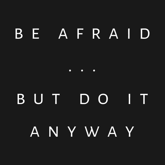 Be Afraid ... But Do It Anyway by tiokvadrat