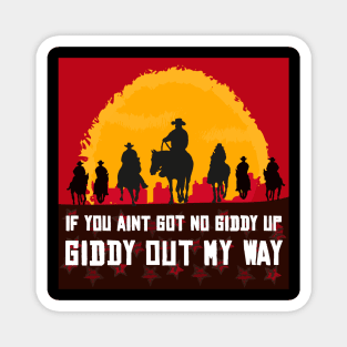 If you ain't got no giddy up, then giddy out my way Magnet