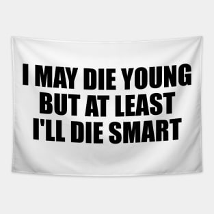 I may die young, but at least I'll die smart Tapestry