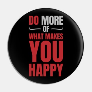 Do more of what makes you happy Pin