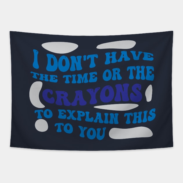 I Dont Have The Time Or The Crayons To Explain This To You shirt Tapestry by Pop-clothes