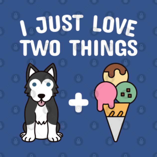 Discover Husky I Just Love Two Things Ice Cream - Husky - T-Shirt