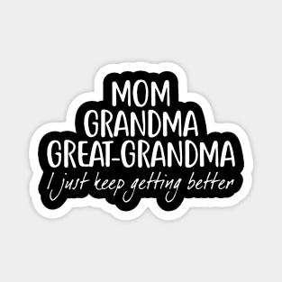 Mom Grandma Great Grandma I Just Keep Getting Better Magnet
