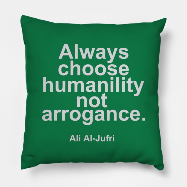 Always choose humanility not arrogance - Ali Al Jufri Quotes Pillow by mursyidinejad