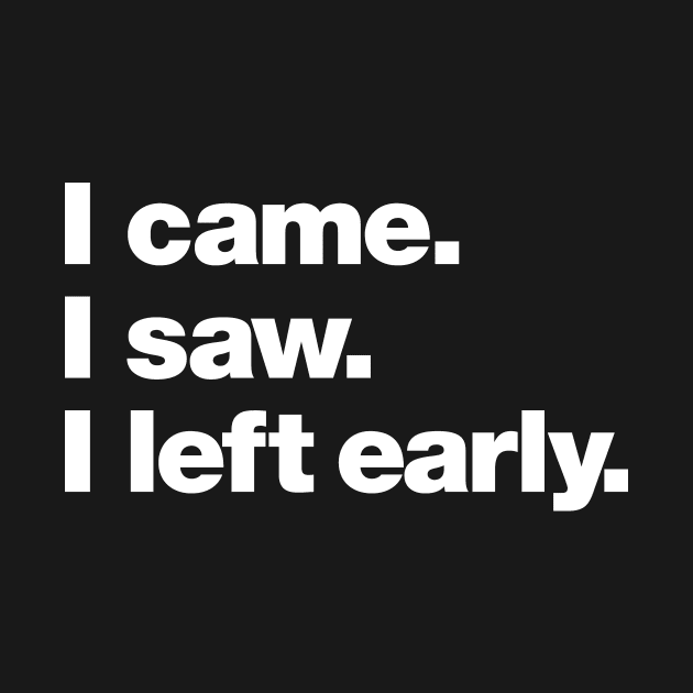 I came. I saw. I left early. by Chestify